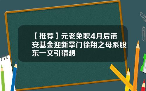 【推荐】元老免职4月后诺安基金迎新掌门徐翔之母系股东一文引猜想