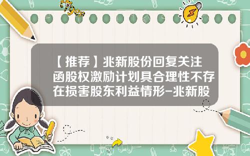 【推荐】兆新股份回复关注函股权激励计划具合理性不存在损害股东利益情形-兆新股份股票最新消息资讯