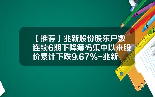 【推荐】兆新股份股东户数连续6期下降筹码集中以来股价累计下跌9.67%-兆新股份股票最新消息资讯