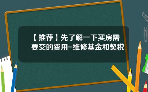 【推荐】先了解一下买房需要交的费用-维修基金和契税