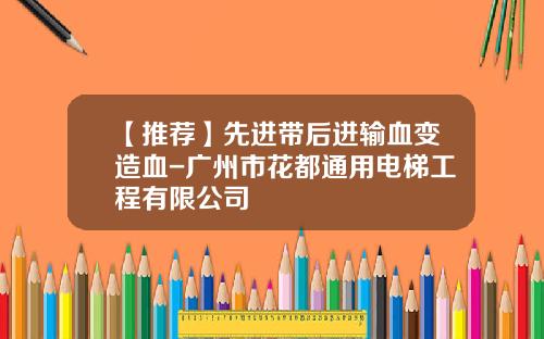 【推荐】先进带后进输血变造血-广州市花都通用电梯工程有限公司