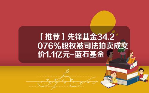 【推荐】先锋基金34.2076%股权被司法拍卖成交价1.1亿元-蓝石基金