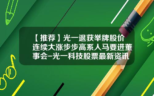 【推荐】光一退获举牌股价连续大涨步步高系人马要进董事会-光一科技股票最新资讯