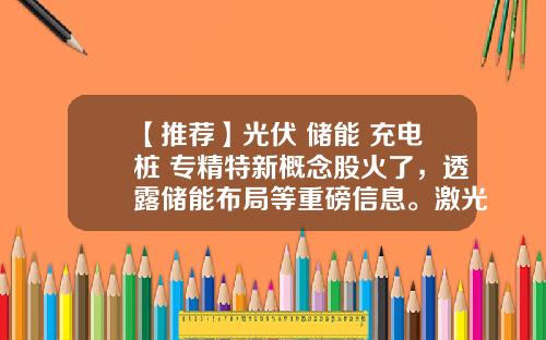 【推荐】光伏+储能+充电桩+专精特新概念股火了，透露储能布局等重磅信息。激光雷达概念龙头被盯上-股票资讯雷达