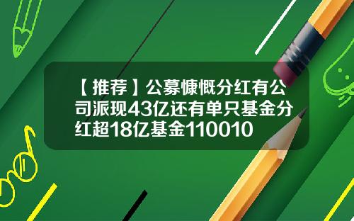 【推荐】公募慷慨分红有公司派现43亿还有单只基金分红超18亿基金110010今日净值