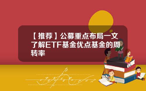 【推荐】公募重点布局一文了解ETF基金优点基金的周转率