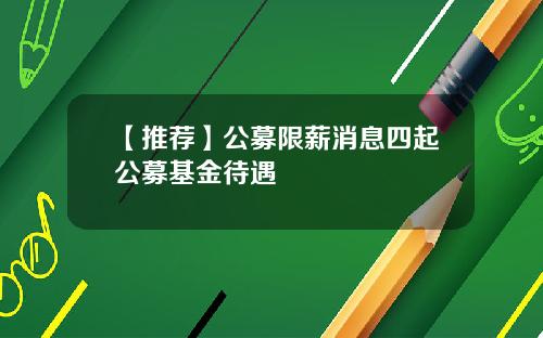 【推荐】公募限薪消息四起公募基金待遇