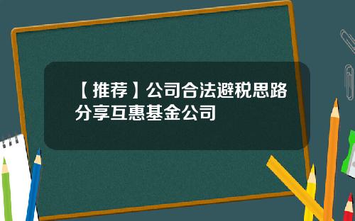 【推荐】公司合法避税思路分享互惠基金公司