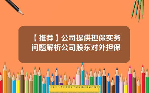 【推荐】公司提供担保实务问题解析公司股东对外担保