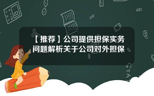 【推荐】公司提供担保实务问题解析关于公司对外担保
