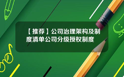 【推荐】公司治理架构及制度清单公司分级授权制度