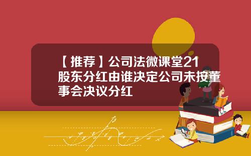 【推荐】公司法微课堂21股东分红由谁决定公司未按董事会决议分红