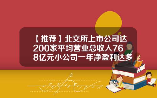 【推荐】北交所上市公司达200家平均营业总收入768亿元小公司一年净盈利达多少