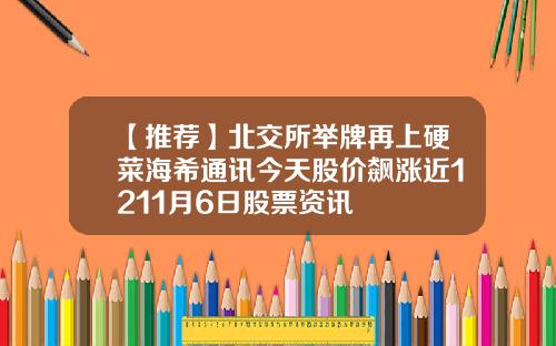 【推荐】北交所举牌再上硬菜海希通讯今天股价飙涨近1211月6日股票资讯