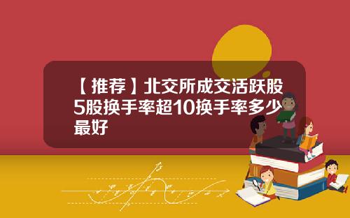 【推荐】北交所成交活跃股5股换手率超10换手率多少最好