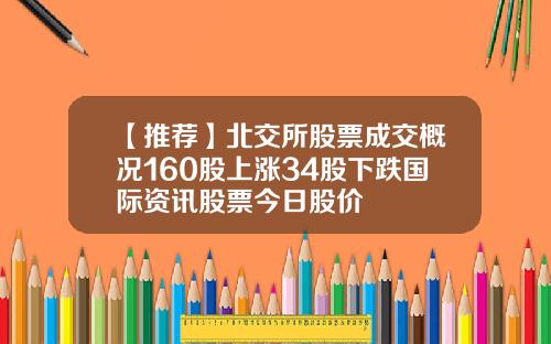 【推荐】北交所股票成交概况160股上涨34股下跌国际资讯股票今日股价