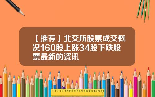 【推荐】北交所股票成交概况160股上涨34股下跌股票最新的资讯