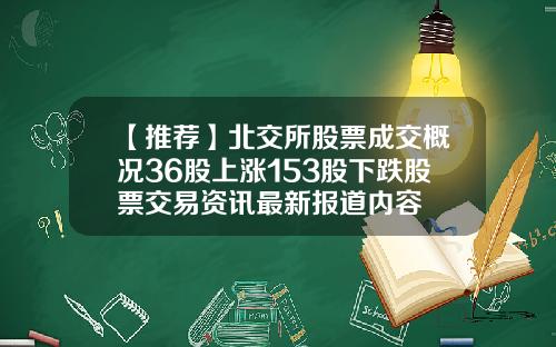 【推荐】北交所股票成交概况36股上涨153股下跌股票交易资讯最新报道内容