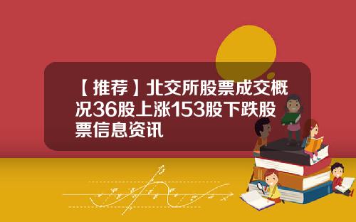 【推荐】北交所股票成交概况36股上涨153股下跌股票信息资讯