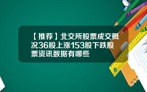 【推荐】北交所股票成交概况36股上涨153股下跌股票资讯数据有哪些