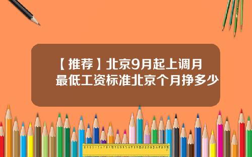【推荐】北京9月起上调月最低工资标准北京个月挣多少