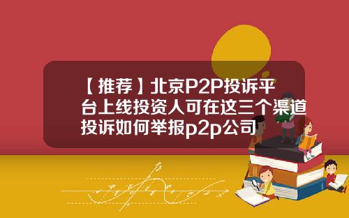 【推荐】北京P2P投诉平台上线投资人可在这三个渠道投诉如何举报p2p公司