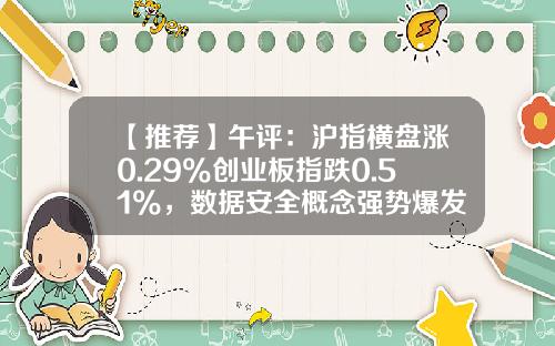 【推荐】午评：沪指横盘涨0.29%创业板指跌0.51%，数据安全概念强势爆发-网络安全股票最新资讯网