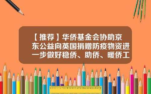【推荐】华侨基金会协助京东公益向英国捐赠防疫物资进一步做好稳侨、助侨、暖侨工作-京东基金会