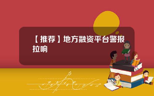 【推荐】地方融资平台警报拉响