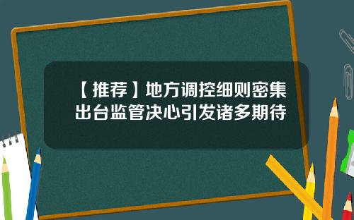 【推荐】地方调控细则密集出台监管决心引发诸多期待