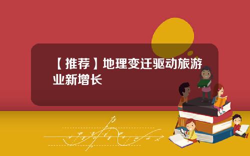 【推荐】地理变迁驱动旅游业新增长