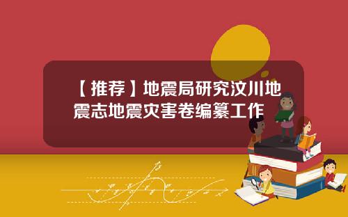 【推荐】地震局研究汶川地震志地震灾害卷编纂工作