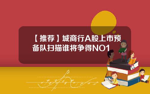 【推荐】城商行A股上市预备队扫描谁将争得NO1