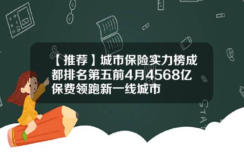 【推荐】城市保险实力榜成都排名第五前4月4568亿保费领跑新一线城市