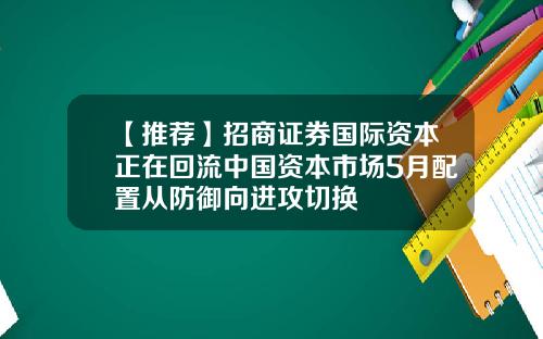 【推荐】招商证券国际资本正在回流中国资本市场5月配置从防御向进攻切换