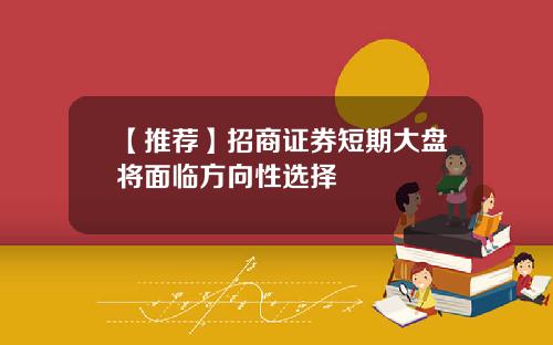 【推荐】招商证券短期大盘将面临方向性选择
