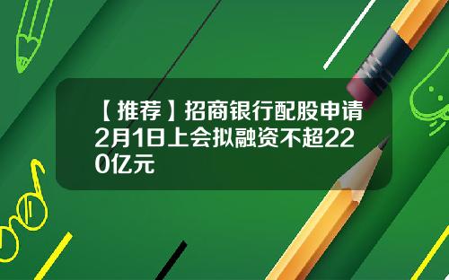 【推荐】招商银行配股申请2月1日上会拟融资不超220亿元