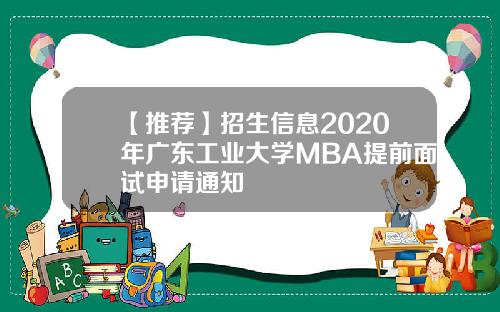 【推荐】招生信息2020年广东工业大学MBA提前面试申请通知
