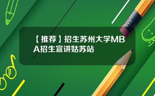 【推荐】招生苏州大学MBA招生宣讲姑苏站