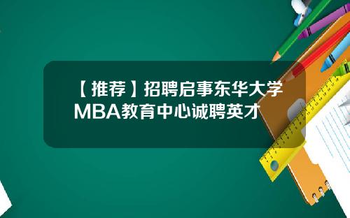 【推荐】招聘启事东华大学MBA教育中心诚聘英才