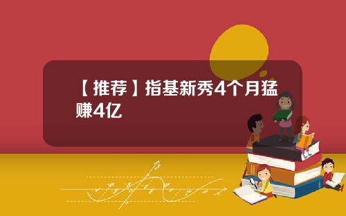 【推荐】指基新秀4个月猛赚4亿