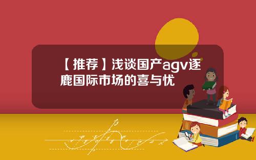 【推荐】浅谈国产agv逐鹿国际市场的喜与忧