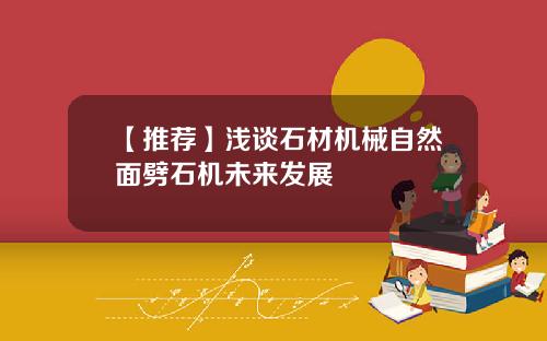【推荐】浅谈石材机械自然面劈石机未来发展