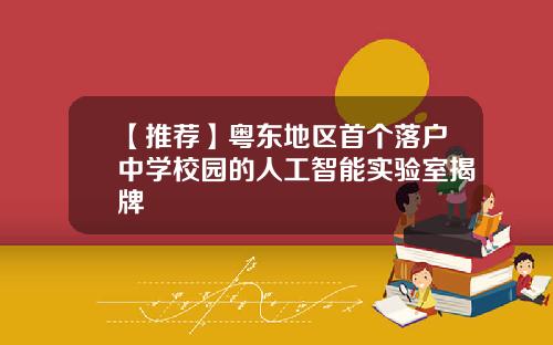 【推荐】粤东地区首个落户中学校园的人工智能实验室揭牌