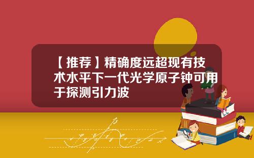 【推荐】精确度远超现有技术水平下一代光学原子钟可用于探测引力波