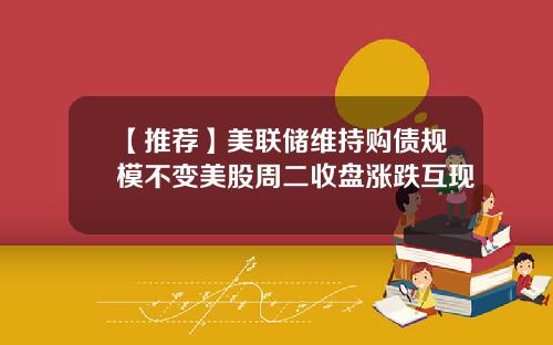 【推荐】美联储维持购债规模不变美股周二收盘涨跌互现