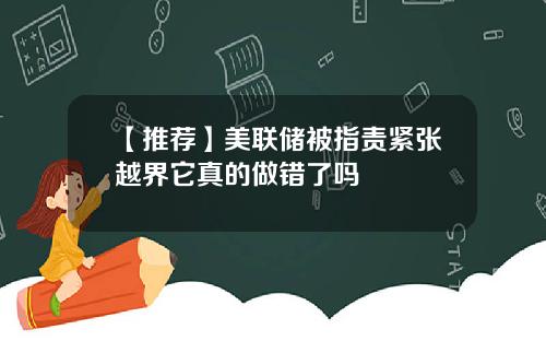 【推荐】美联储被指责紧张越界它真的做错了吗