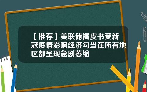 【推荐】美联储褐皮书受新冠疫情影响经济勾当在所有地区都呈现急剧萎缩