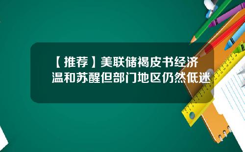 【推荐】美联储褐皮书经济温和苏醒但部门地区仍然低迷