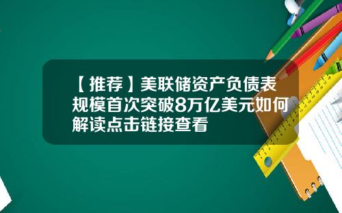 【推荐】美联储资产负债表规模首次突破8万亿美元如何解读点击链接查看
